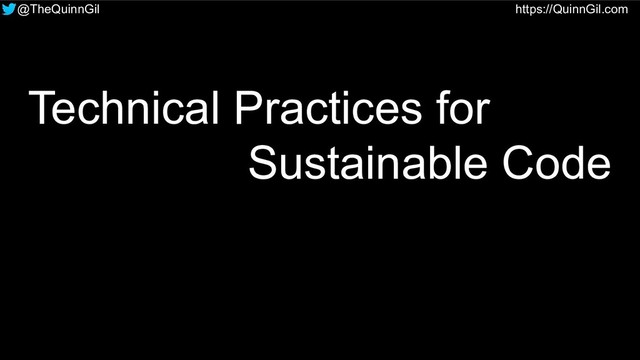 @TheQuinnGil https://QuinnGil.com
Technical Practices for
Sustainable Code
