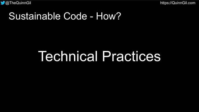 @TheQuinnGil https://QuinnGil.com
Technical Practices
Sustainable Code - How?
