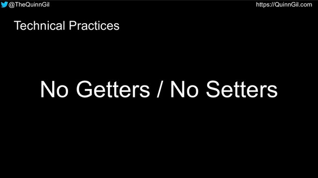 @TheQuinnGil https://QuinnGil.com
No Getters / No Setters
Technical Practices
