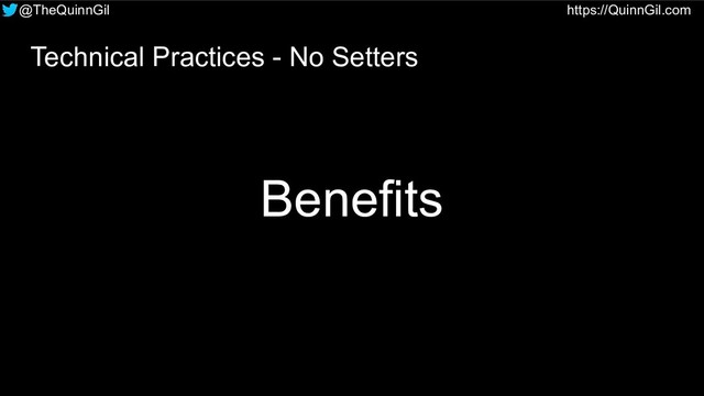 @TheQuinnGil https://QuinnGil.com
Technical Practices - No Setters
Benefits
