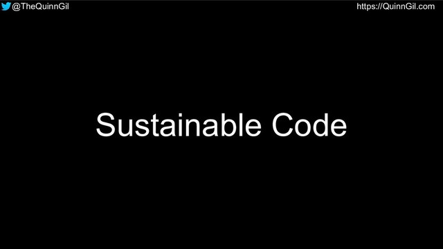 @TheQuinnGil https://QuinnGil.com
Sustainable Code
