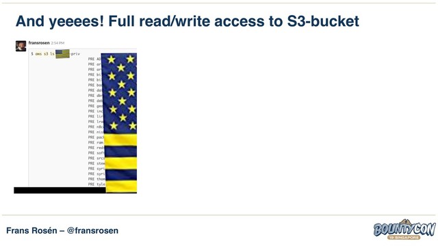 Frans Rosén – @fransrosen
And yeeees! Full read/write access to S3-bucket
