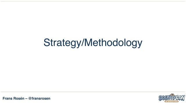Frans Rosén – @fransrosen
Strategy/Methodology
