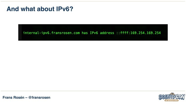 Frans Rosén – @fransrosen
And what about IPv6?
