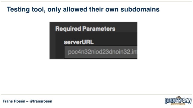 Frans Rosén – @fransrosen
Testing tool, only allowed their own subdomains
