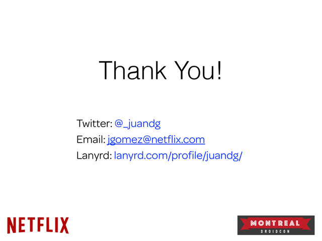 Thank You!
Twitter: @_juandg
Email: jgomez@netﬂix.com
Lanyrd: lanyrd.com/proﬁle/juandg/
