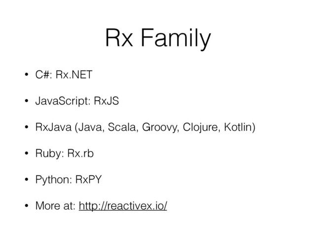 Rx Family
• C#: Rx.NET
• JavaScript: RxJS
• RxJava (Java, Scala, Groovy, Clojure, Kotlin)
• Ruby: Rx.rb
• Python: RxPY
• More at: http://reactivex.io/
