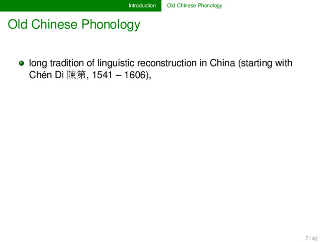Introduction Old Chinese Phonology
Old Chinese Phonology
long tradition of linguistic reconstruction in China (starting with
Chén Dì 陳第, 1541 – 1606),
7 / 42
