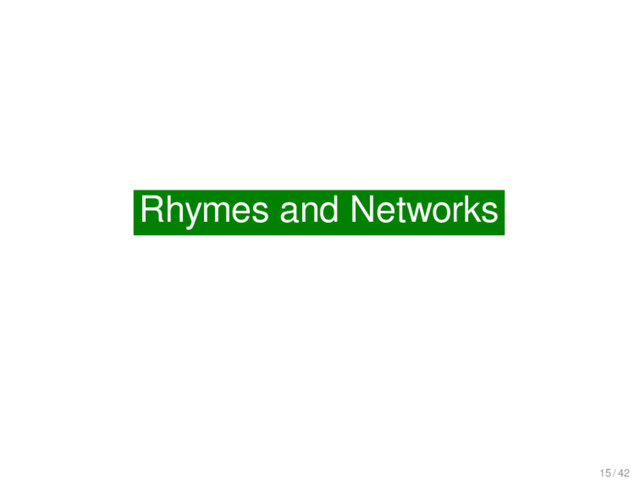 Rhymes and Networks
Rhymes and Networks
15 / 42
