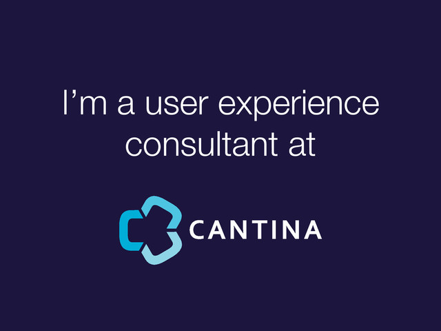 I’m a user experience
consultant at
