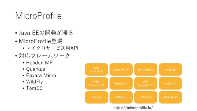 MicroProfile
• Java EEの開発が滞る
• MicroProfile登場
• マイクロサービス用API
• 対応フレームワーク
• Helidon MP
• Quarkus
• Payara Micro
• WildFly
• TomEE
https://microprofile.io/
