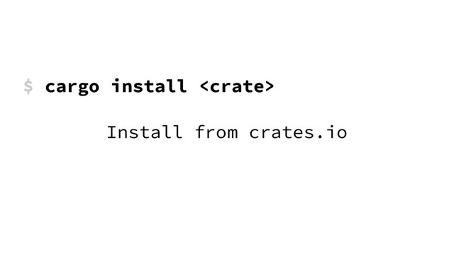 $ cargo install 
Install from crates.io
