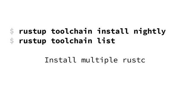 $ rustup toolchain install nightly
$ rustup toolchain list
Install multiple rustc
