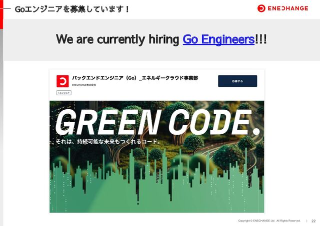 Copyright © ENECHANGE Ltd. All Rights Reserved. | 22
Goエンジニアを募集しています！
We are currently hiring Go Engineers!!!
