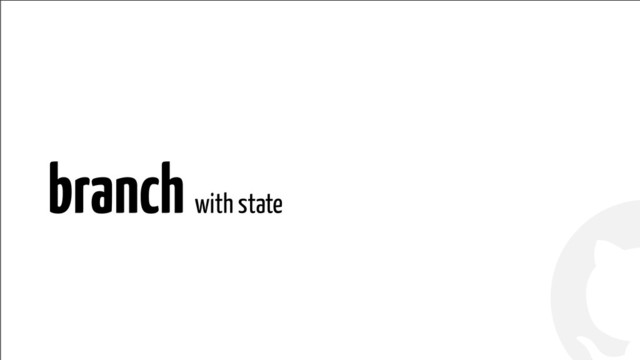 !
!
branch with state
