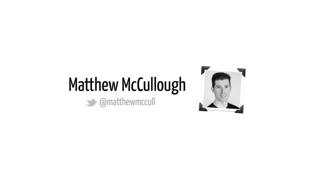 Matthew McCullough
@matthewmccull
