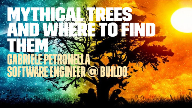 Mythical Trees
and where to ﬁnd
them
Gabriele Petronella
Software Engineer @ buildo

