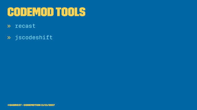 codemod tools
» recast
» jscodeshift
@gabro27 - Codemotion 11/11/2017
