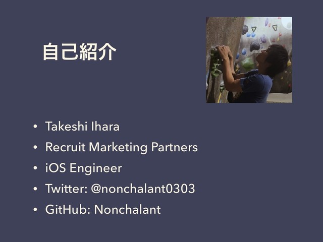 ࣗݾ঺հ
• Takeshi Ihara
• Recruit Marketing Partners
• iOS Engineer
• Twitter: @nonchalant0303
• GitHub: Nonchalant
