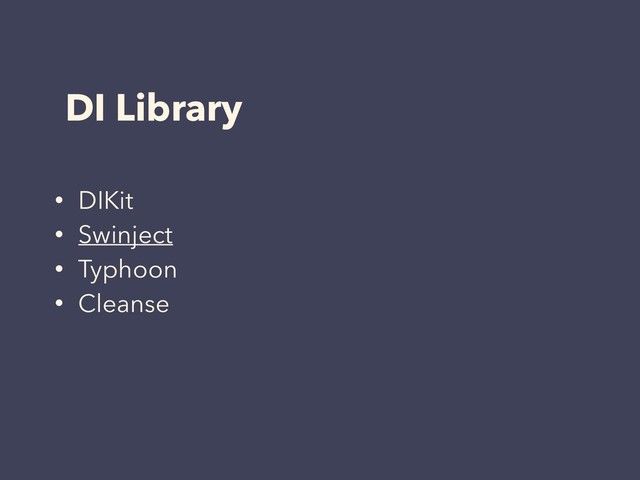 DI Library
• DIKit
• Swinject
• Typhoon
• Cleanse
