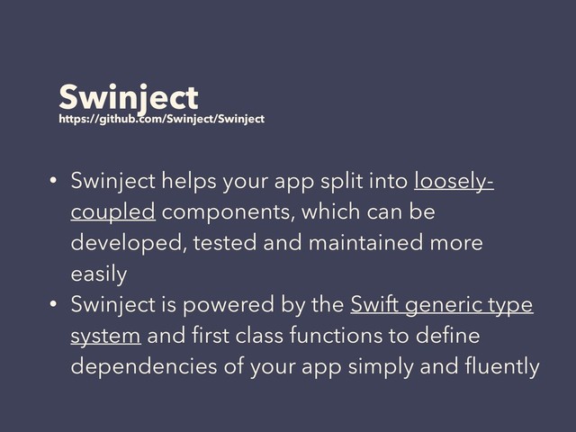 Swinject
https://github.com/Swinject/Swinject
• Swinject helps your app split into loosely-
coupled components, which can be
developed, tested and maintained more
easily
• Swinject is powered by the Swift generic type
system and ﬁrst class functions to deﬁne
dependencies of your app simply and ﬂuently
