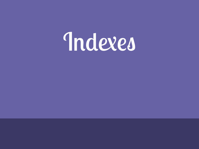 Indexes
