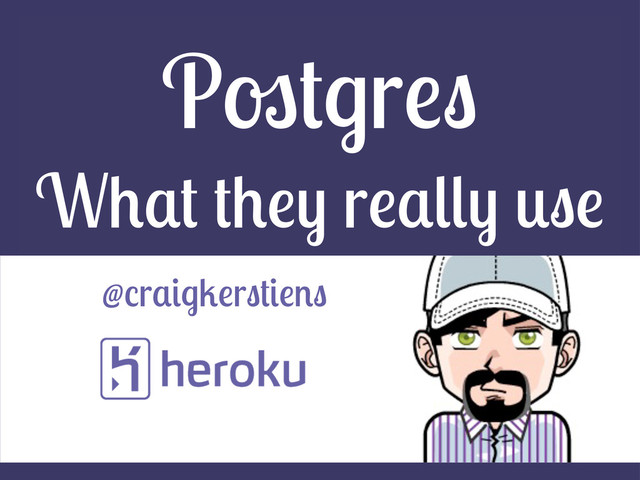 @craigkerstiens
Postgres
What they really use
