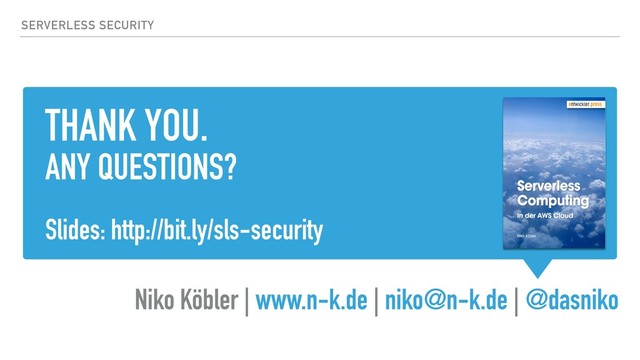 THANK YOU.
ANY QUESTIONS?
Slides: http://bit.ly/sls-security
Niko Köbler | www.n-k.de | niko@n-k.de | @dasniko
SERVERLESS SECURITY
