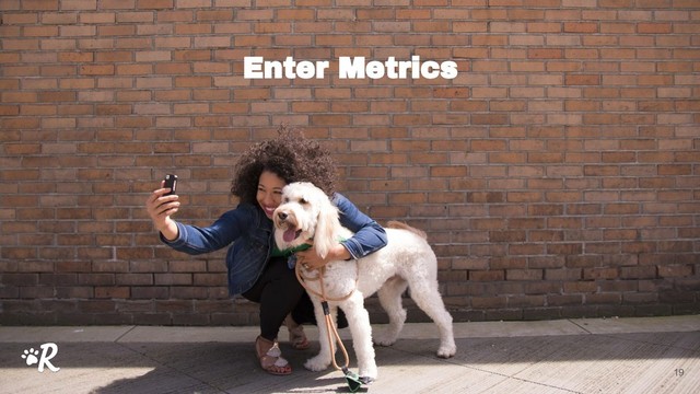 Enter Metrics
19
