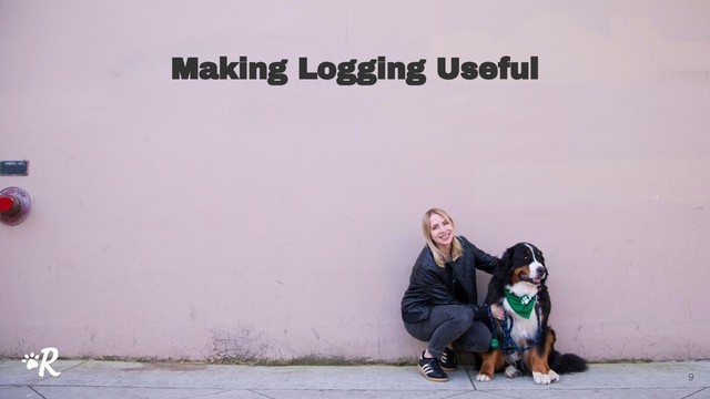 Making Logging Useful
9
