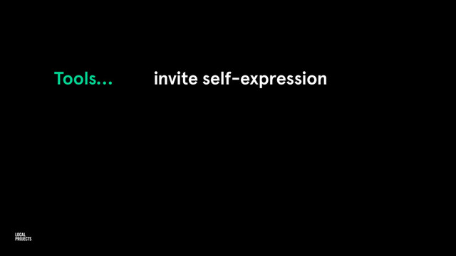 Tools… invite self-expression
