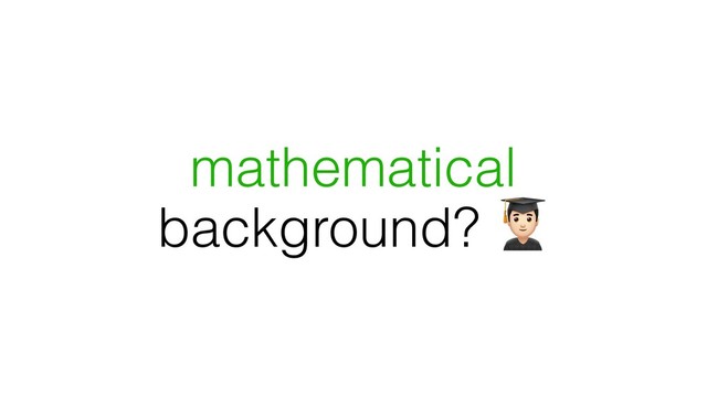 mathematical
background? %
