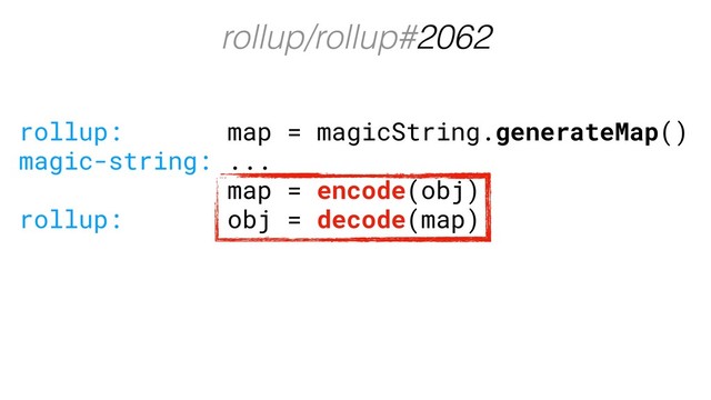 rollup/rollup#2062
rollup: map = magicString.generateMap()
magic-string: ...
map = encode(obj)
rollup: obj = decode(map)
