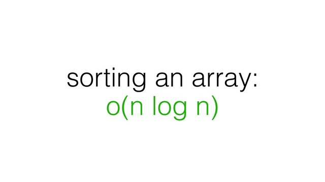 sorting an array:
o(n log n)
