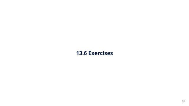13.6 Exercises 
36
