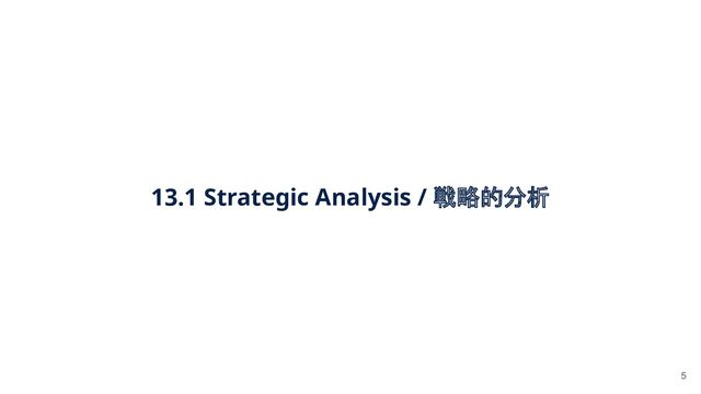 13.1 Strategic Analysis / 戦略的分析 
5

