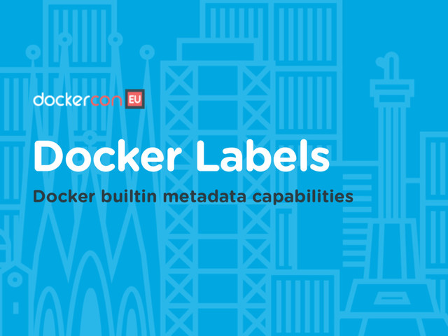 Docker Labels
Docker builtin metadata capabilities
