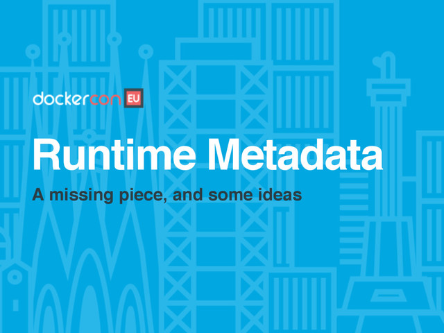 Runtime Metadata
A missing piece, and some ideas

