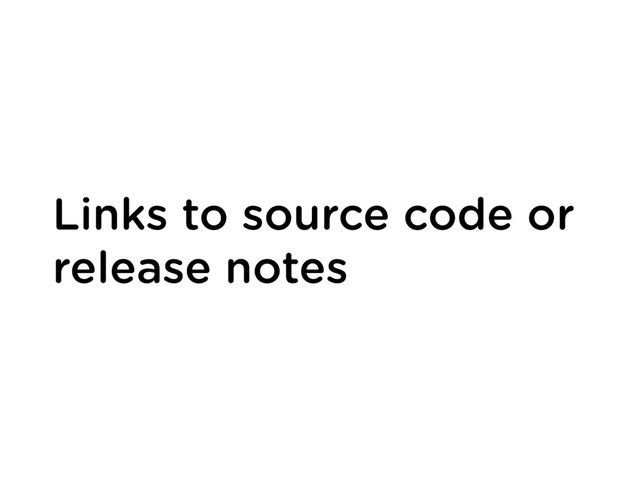 Links to source code or
release notes
