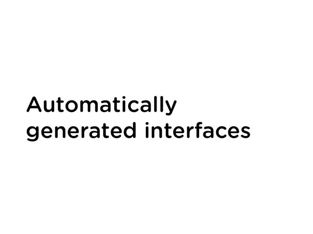 Automatically
generated interfaces
