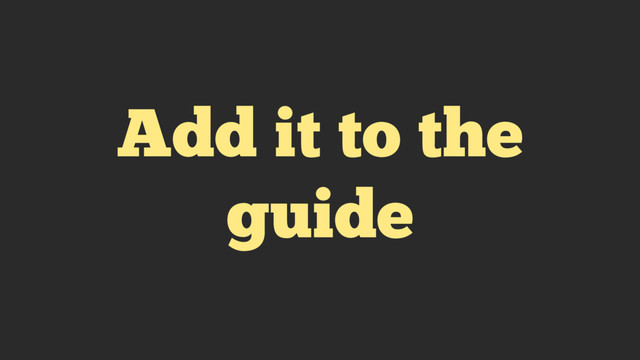 Add it to the
guide
