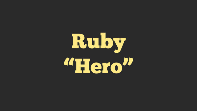 Ruby
“Hero”
