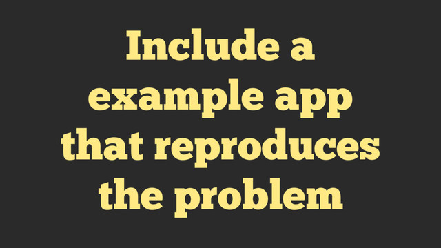 Include a
example app
that reproduces
the problem
