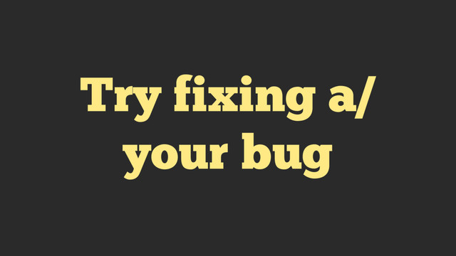 Try fixing a/
your bug
