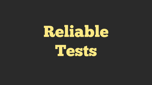 Reliable
Tests
