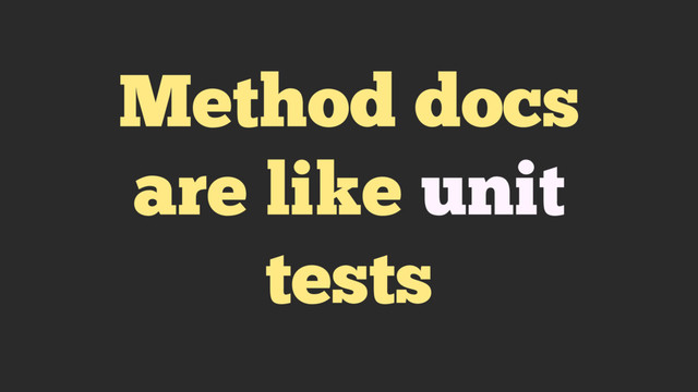 Method docs
are like unit
tests
