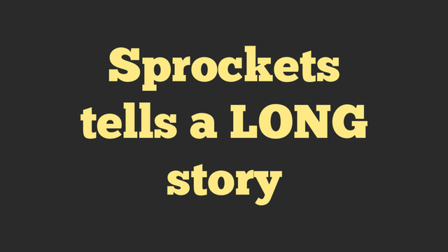 Sprockets
tells a LONG
story
