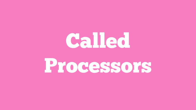 Called
Processors
