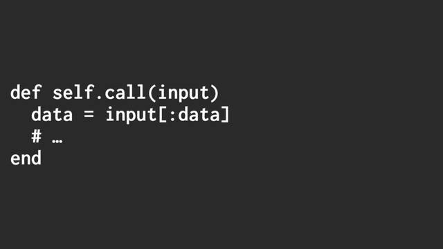 def self.call(input)
data = input[:data]
# …
end
