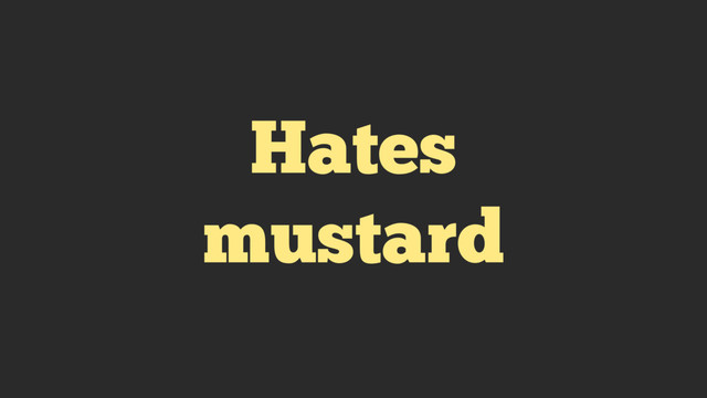 Hates
mustard
